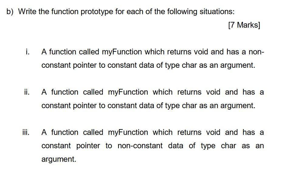 B Write The Function Prototype For Each Of The Following Situations 7 Marks I A Function Called Myfunction Which Re 1