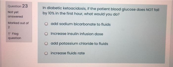 In Diabetic Ketoacidosis If The Patient Blood Glucose Does Not Fall By 10 In The First Hour What Would You Do Questi 1