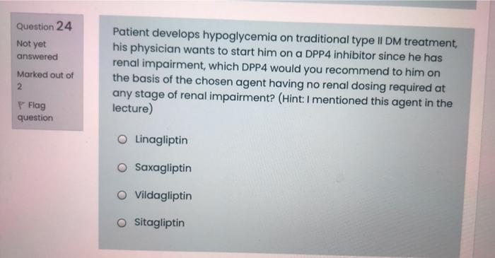 Question 24 Not Yet Answered Marked Out Of 2 Patient Develops Hypoglycemia On Traditional Type Ii Dm Treatment His Phys 1