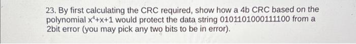 23 By First Calculating The Crc Required Show How A 4b Crc Based On The Polynomial X X 1 Would Protect The Data Strin 1
