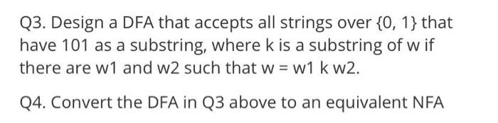 Q3 Design A Dfa That Accepts All Strings Over 0 1 That Have 101 As A Substring Where K Is A Substring Of W If There 1