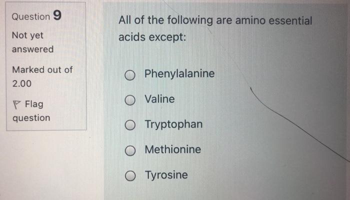 Question 9 All Of The Following Are Amino Essential Acids Except Not Yet Answered Marked Out Of 2 00 O Phenylalanine Va 1