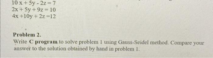 10 X 5y 2z 7 2x 5y 9z 10 4x 10y 2z 12 Problem 2 Write C Program To Solve Problem 1 Using Gauss Seidel Meth 1
