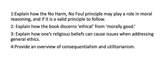 1 Explain How The No Harm No Foul Principle May Play A Role In Moral Reasoning And If It Is A Valid Principle To Follo 1