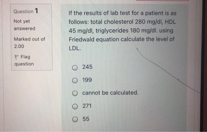 Question 1 Not Yet Answered If The Results Of Lab Test For A Patient Is As Follows Total Cholesterol 280 Mg Dl Hdl 45 1