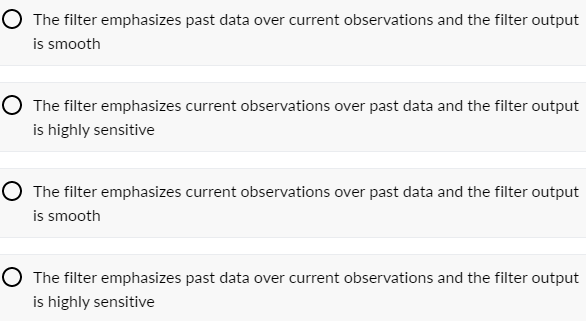 Suppose Our Kalman Filter Has A High Gain Then Which Of The Following Statement Is True 1