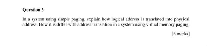 Question 3 In A System Using Simple Paging Explain How Logical Address Is Translated Into Physical Address How It Is D 1