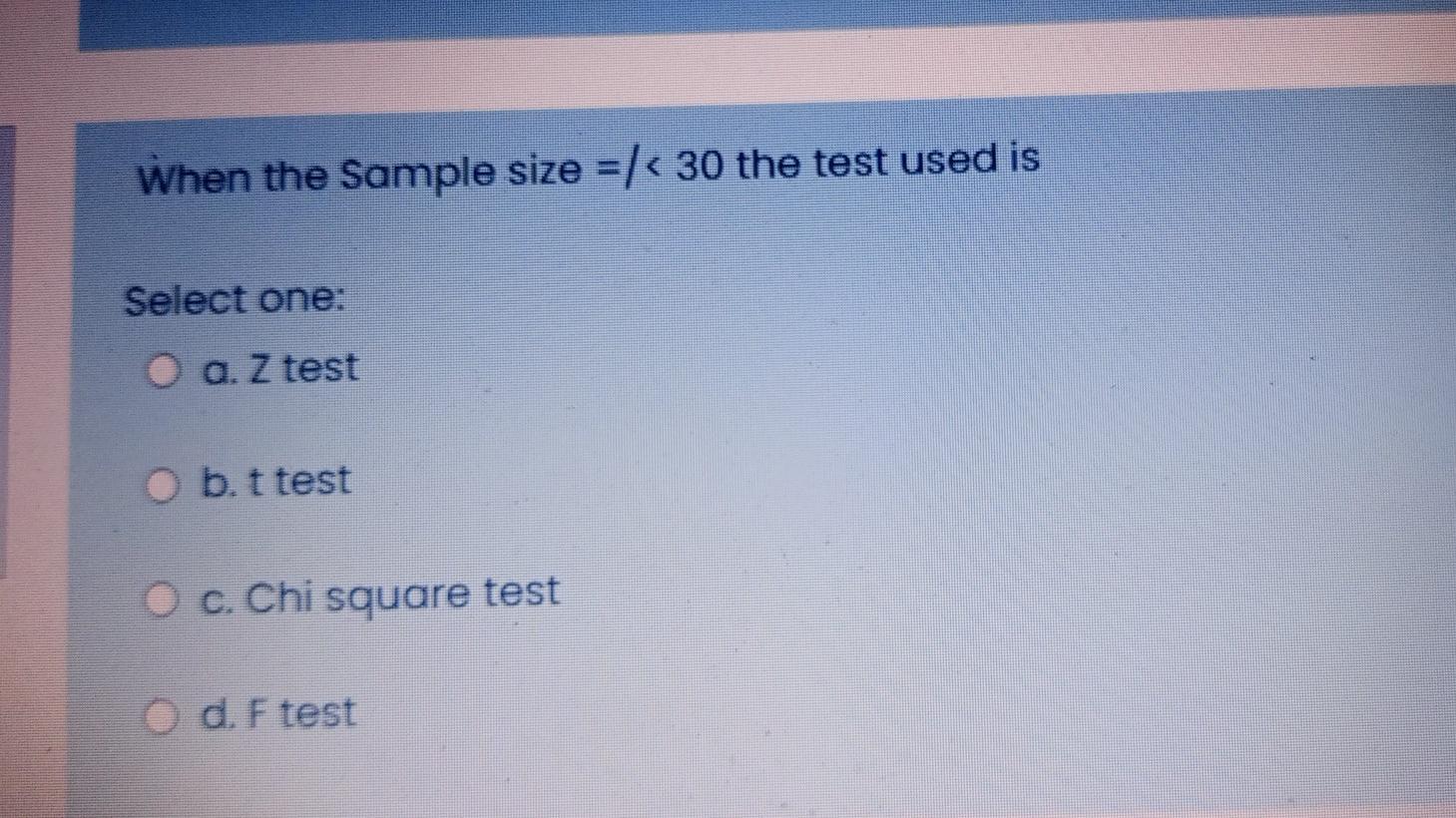 When The Sample Size 30 The Test Used Is Select One O A Z Test Obt Test O C Chi Square Test D F Test 1