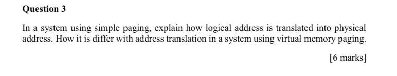 Question 3 In A System Using Simple Paging Explain How Logical Address Is Translated Into Physical Address How It Is D 1
