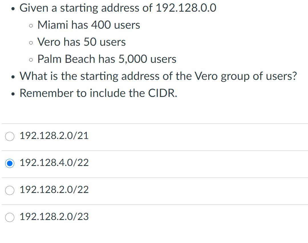 Given A Starting Address Of 192 128 0 0 O Miami Has 400 Users O Vero Has 50 Users Palm Beach Has 5 000 Users What 1