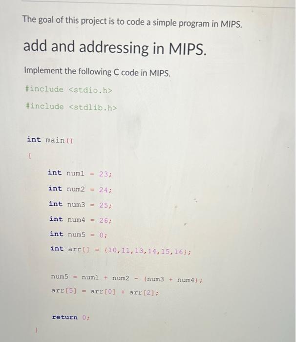 The Goal Of This Project Is To Code A Simple Program In Mips Add And Addressing In Mips Implement The Following C Code 1