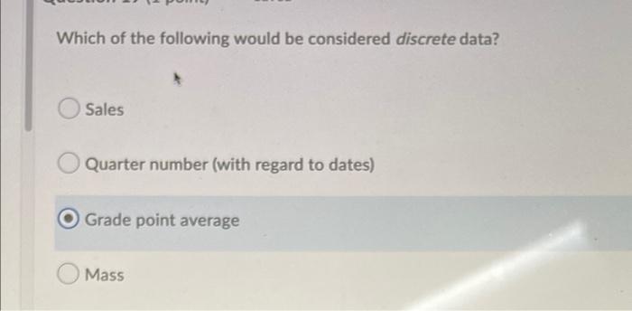 Which Of The Following Would Be Considered Discrete Data Sales Quarter Number With Regard To Dates Grade Point Averag 1