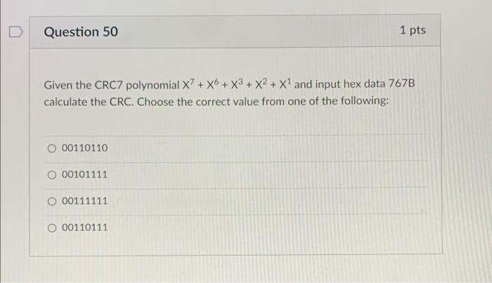 D Question 50 1 Pts Given The Crc7 Polynomial X7 X6 X3 X2 X And Input Hex Data 767b Calculate The Crc Choose T 1