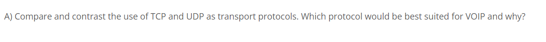 A Compare And Contrast The Use Of Tcp And Udp As Transport Protocols Which Protocol Would Be Best Suited For Voip And 1