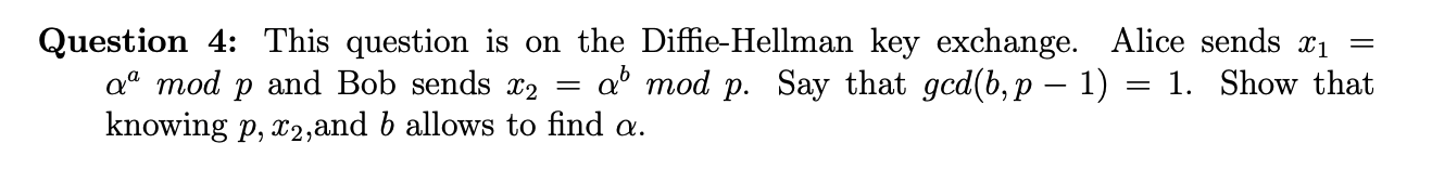 Question 4 This Question Is On The Diffie Hellman Key Exchange Alice Sends X Aa Mod P And Bob Sends X2 A Mod P 1