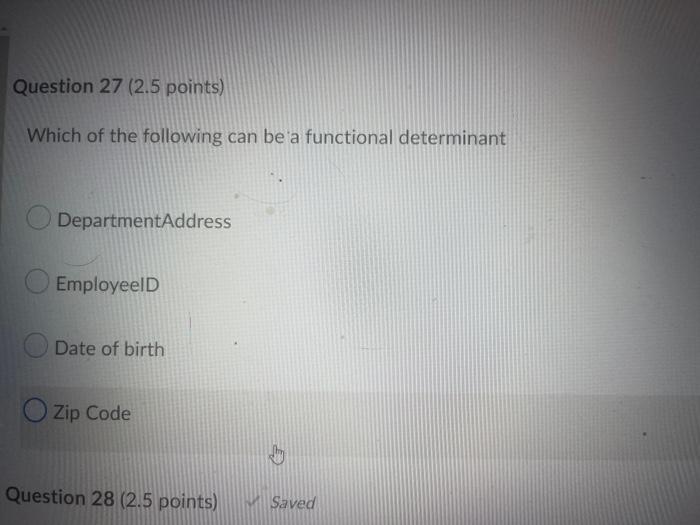 Question 27 2 5 Points Which Of The Following Can Be A Functional Determinant Departmentaddress Employeeld Date Of Bir 1