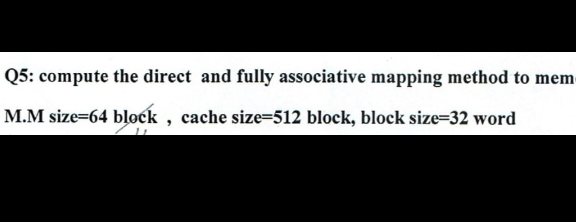 Q5 Compute The Direct And Fully Associative Mapping Method To Mem M M Size 64 Block Cache Size 512 Block Block Size 3 1