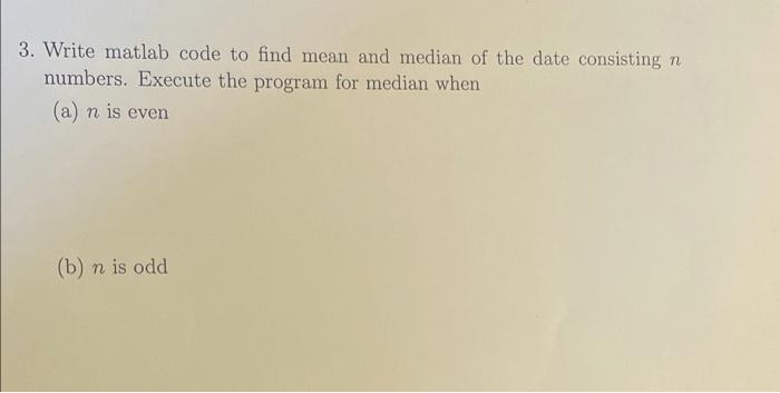 3 Write Matlab Code To Find Mean And Median Of The Date Consisting N Numbers Execute The Program For Median When A N 1