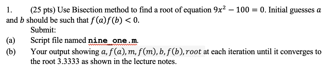 1 25 Pts Use Bisection Method To Find A Root Of Equation 9x 100 0 Initial Guesses A And B Should Be Such That F 1