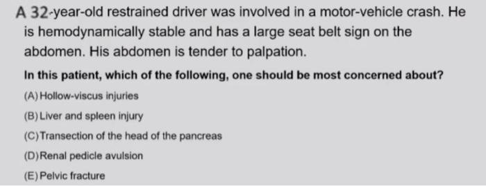 A 32 Year Old Restrained Driver Was Involved In A Motor Vehicle Crash He Is Hemodynamically Stable And Has A Large Seat 1