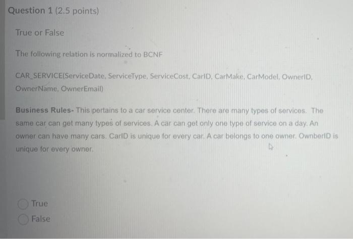 Question 1 2 5 Points True Or False The Following Relation Is Normalized To Bcnf Car Service Servicedate Servicetype 1