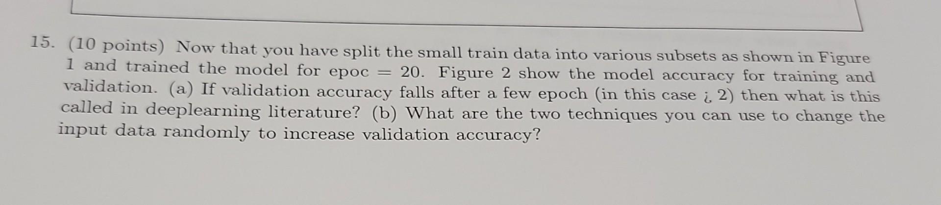 1 And Trained The Model For Epoc 15 10 Points Now That You Have Split The Small Train Data Into Various Subsets As Sh 1