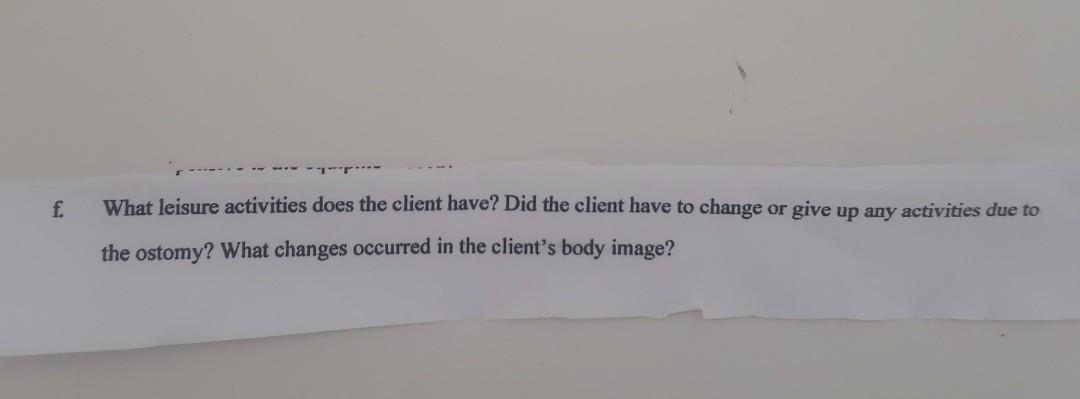 F What Leisure Activities Does The Client Have Did The Client Have To Change Or Give Up Any Activities Due To The Ostom 1