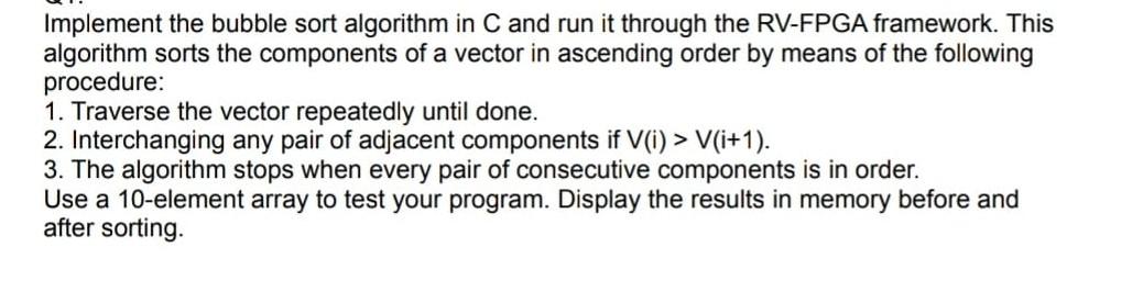 Implement The Bubble Sort Algorithm In C And Run It Through The Rv Fpga Framework This Algorithm Sorts The Components O 1