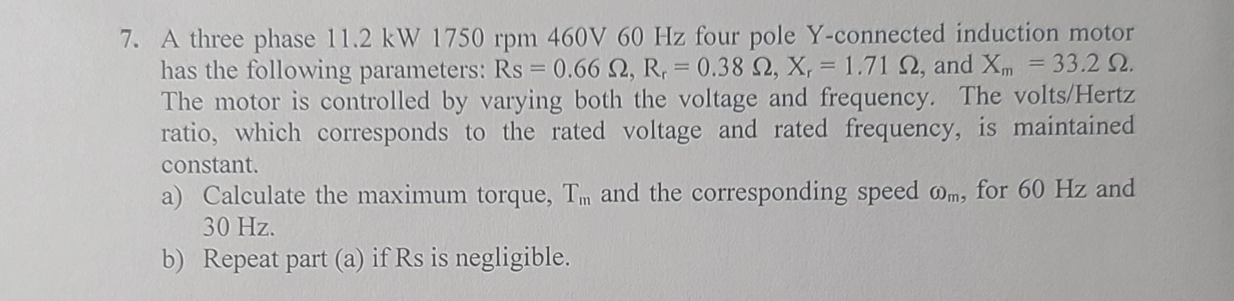 7 A Three Phase 11 2 Kw 1750 Rpm 460v 60 Hz Four Pole Y Connected Induction Motor Has The Following Parameters Rs 0 1