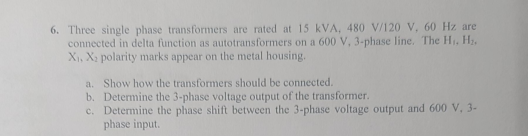 6 Three Single Phase Transformers Are Rated At 15 Kva 480 V 120 V 60 Hz Are Connected In Delta Function As Autotransf 1