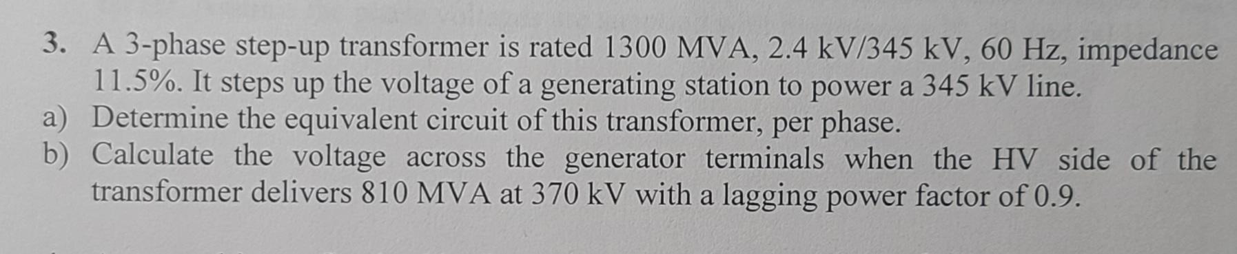 3 A 3 Phase Step Up Transformer Is Rated 1300 Mva 2 4 Kv 345 Kv 60 Hz Impedance 11 5 It Steps Up The Voltage Of A 1