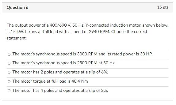Question 6 15 Pts The Output Power Of A 400 690 V 50 Hz Y Connected Induction Motor Shown Below Is 15 Kw It Runs At 1