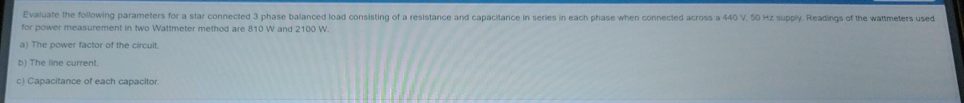 Evaluate The Following Parameters For A Star Connected 3 Phase Balanced Load Consisting Of A Resistance And Capacitance 1