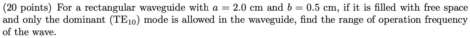 20 Points For A Rectangular Waveguide With A 2 0 Cm And B 0 5 Cm If It Is Filled With Free Space And Only The Dom 1