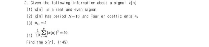 2 Given The Following Information About A Signal X N 1 X N Is A Real And Even Signal 2 X N Has Period N 10 And F 1