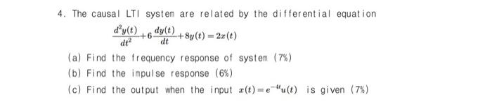 4 The Causal Lti System Are Related By The Differential Equation D Y T Dt 6dy T 8y T 2x T Dt A Find The Fre 1