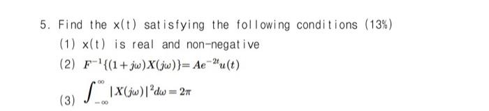 5 Find The X T Satisfying The Following Conditions 13 1 X T Is Real And Non Negative 2 F 1 Jw X Jw Ae2u 1