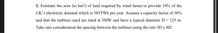 2 Estimate The Area In Km Of Land Required By Wind Farms To Provide 10 Of The Uk S Electricity Demand Which Is 385t 1