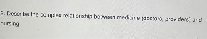 2 Describe The Complex Relationship Between Medicine Doctors Providers And Nursing 1