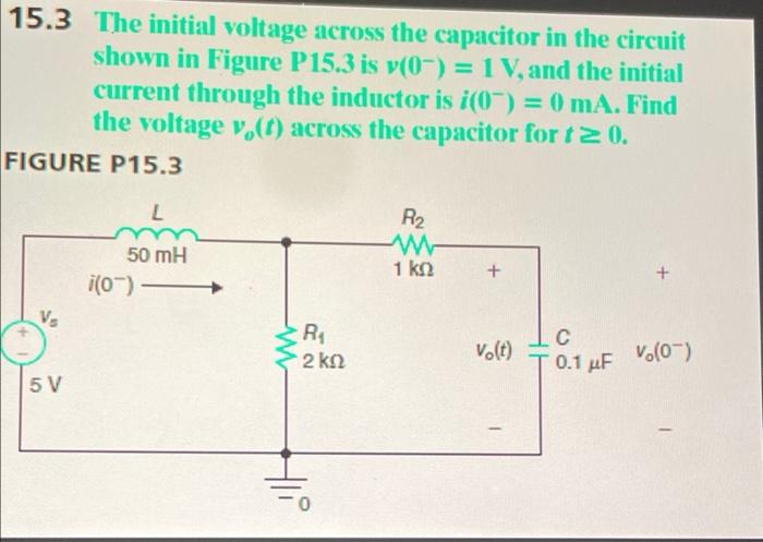 15 3 The Initial Voltage Across The Capacitor In The Circuit Shown In Figure P15 3 Is V 0 1 V And The Initial Curren 1