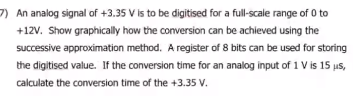 7 An Analog Signal Of 3 35 V Is To Be Digitised For A Full Scale Range Of 0 To 12v Show Graphically How The Conversi 1