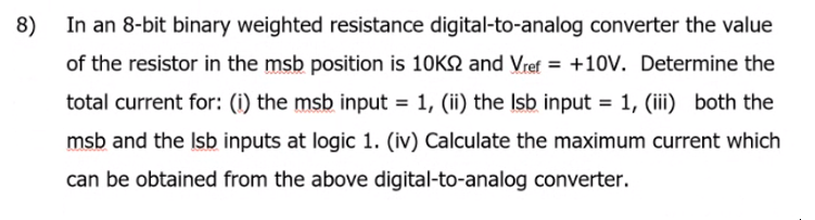 8 In An 8 Bit Binary Weighted Resistance Digital To Analog Converter The Value Of The Resistor In The Msb Position Is 1 1