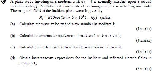 Q9 A Plane Wave Traveling In A Medium With A 4 Is Normally Incident Upon A Second Medium With E2 9 Both Media Are Mad 1