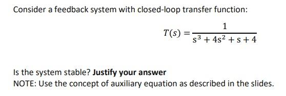 Consider A Feedback System With Closed Loop Transfer Function 1 T S S3 4s S 4 Is The System Stable Justify Yo 1