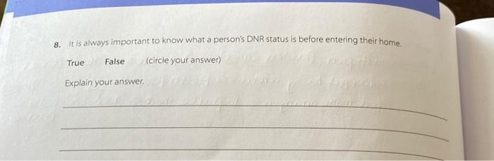8 It Is Always Important To Know What A Person S Dnr Status Is Before Entering Their Home Circle Your Answer True Fal 1