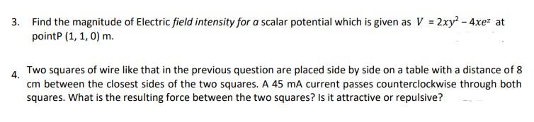 3 Find The Magnitude Of Electric Field Intensity For A Scalar Potential Which Is Given As V 2xy 4xe At Pointp 1 1