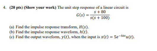 4 20 Pts Show Your Work The Unit Step Response Of A Linear Circuit Is G S S 80 S S 100 A Find The Impulse 1