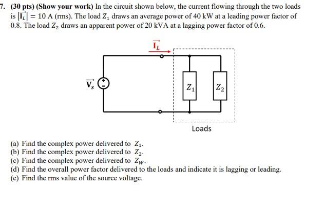 7 30 Pts Show Your Work In The Circuit Shown Below The Current Flowing Through The Two Loads 10 A Rms The Loa 1