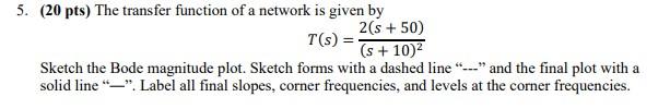 5 20 Pts The Transfer Function Of A Network Is Given By T S 2 S 50 S 10 Sketch The Bode Magnitude Plot Ske 1