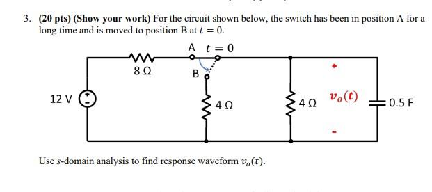 3 20 Pts Show Your Work For The Circuit Shown Below The Switch Has Been In Position A For A Long Time And Is Moved 1